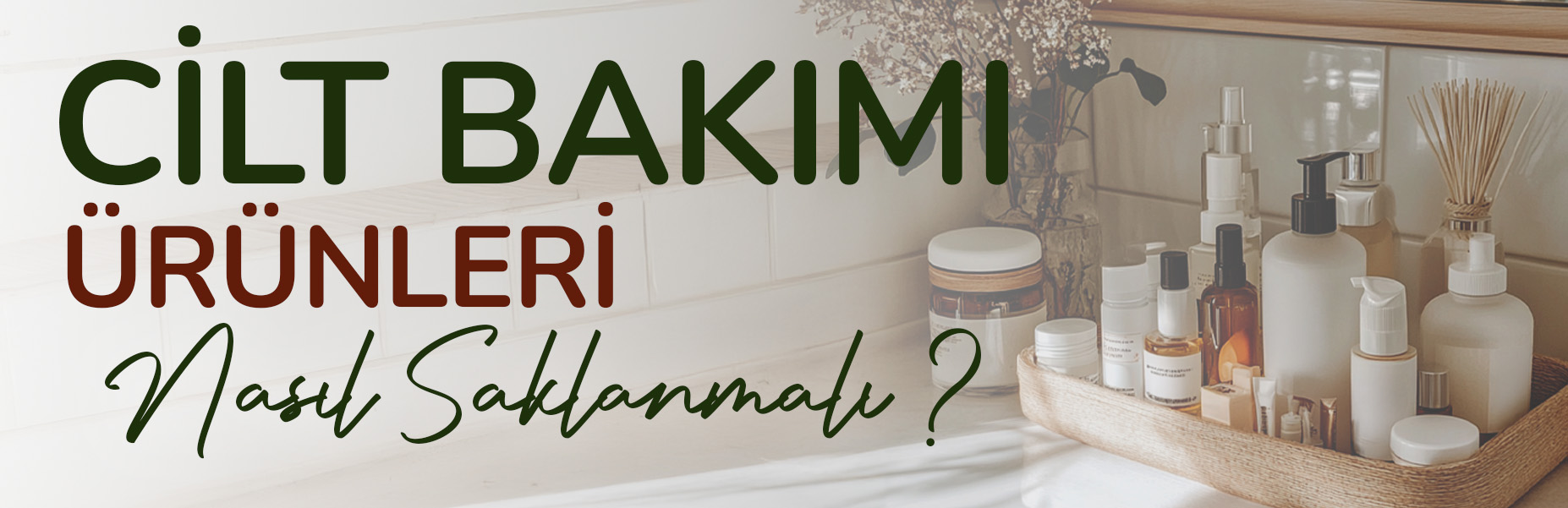 Cilt Bakım Ürünleri Nasıl Saklanmalı?